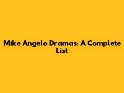 Mike Angelo Dramas: A Complete List