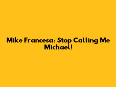 Mike Francesa: Stop Calling Me Michael!