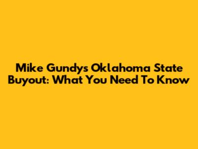 Mike Gundy's Oklahoma State Buyout: What You Need To Know