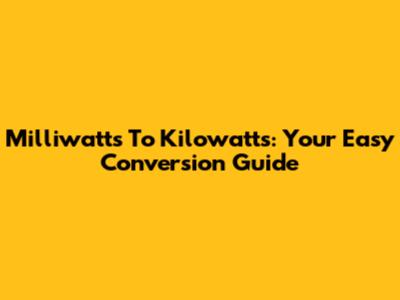 Milliwatts To Kilowatts: Your Easy Conversion Guide