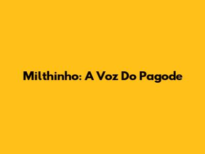 Milthinho: A Voz Do Pagode