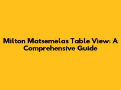 Milton Matsemela's Table View: A Comprehensive Guide