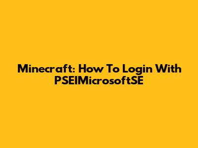 Minecraft: How To Login With PSEIMicrosoftSE