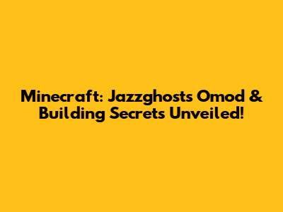 Minecraft: Jazzghost's Omod & Building Secrets Unveiled!