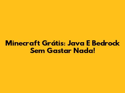 Minecraft Grátis: Java E Bedrock Sem Gastar Nada!