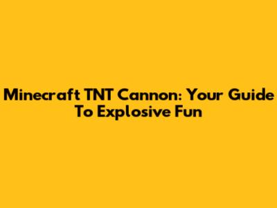 Minecraft TNT Cannon: Your Guide To Explosive Fun