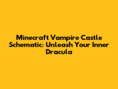 Minecraft Vampire Castle Schematic: Unleash Your Inner Dracula