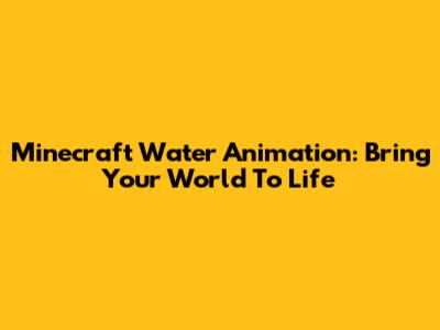 Minecraft Water Animation: Bring Your World To Life