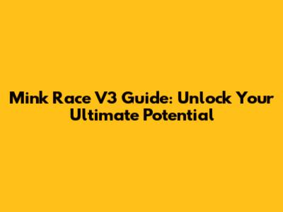 Mink Race V3 Guide: Unlock Your Ultimate Potential