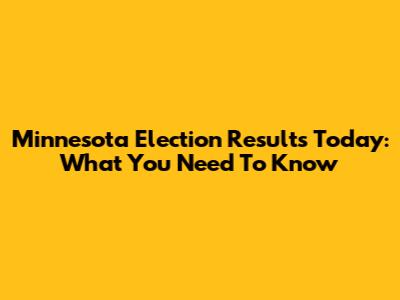 Minnesota Election Results Today: What You Need To Know
