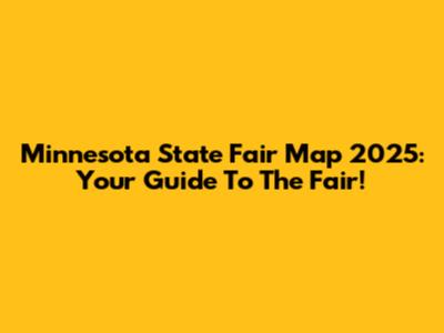 Minnesota State Fair Map 2025: Your Guide To The Fair!