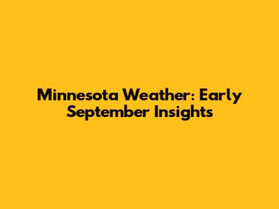 Minnesota Weather: Early September Insights