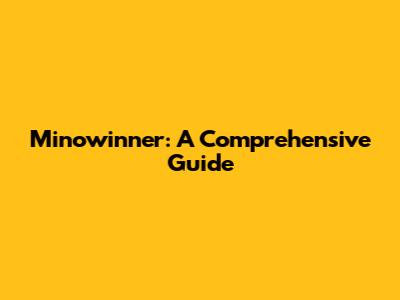 Minowinner: A Comprehensive Guide