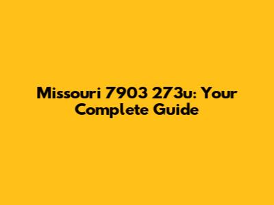 Missouri 7903 273u: Your Complete Guide