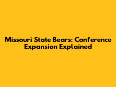 Missouri State Bears: Conference Expansion Explained