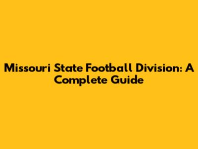 Missouri State Football Division: A Complete Guide