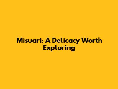 Misuari: A Delicacy Worth Exploring