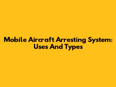 Mobile Aircraft Arresting System: Uses And Types