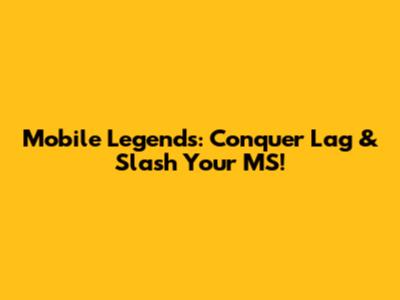 Mobile Legends: Conquer Lag & Slash Your MS!