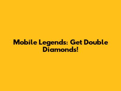 Mobile Legends: Get Double Diamonds!