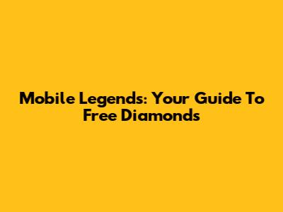 Mobile Legends: Your Guide To Free Diamonds