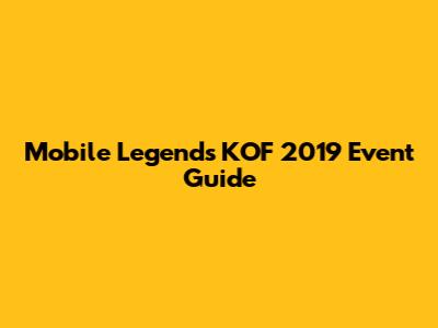 Mobile Legends KOF 2019 Event Guide