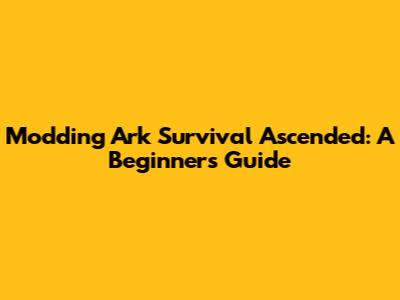 Modding Ark Survival Ascended: A Beginner's Guide
