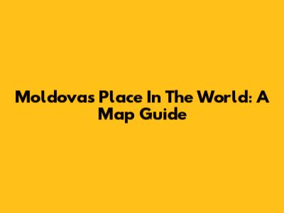 Moldova's Place In The World: A Map Guide