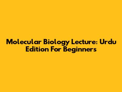 Molecular Biology Lecture: Urdu Edition For Beginners