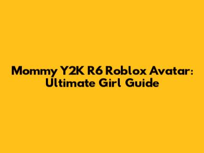 Mommy Y2K R6 Roblox Avatar: Ultimate Girl Guide