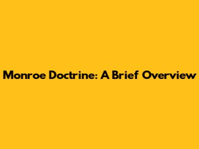 Monroe Doctrine: A Brief Overview