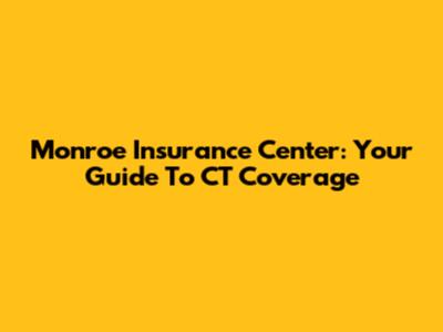 Monroe Insurance Center: Your Guide To CT Coverage