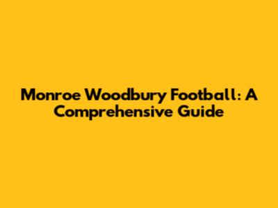 Monroe Woodbury Football: A Comprehensive Guide