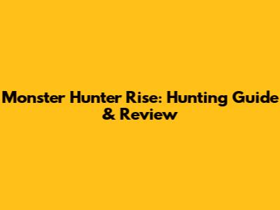 Monster Hunter Rise: Hunting Guide & Review
