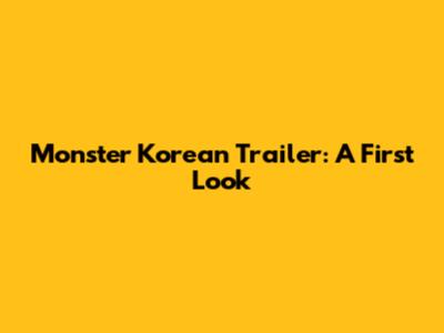 Monster Korean Trailer: A First Look