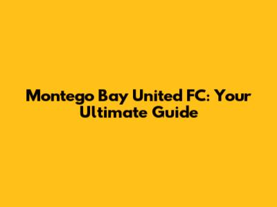 Montego Bay United FC: Your Ultimate Guide