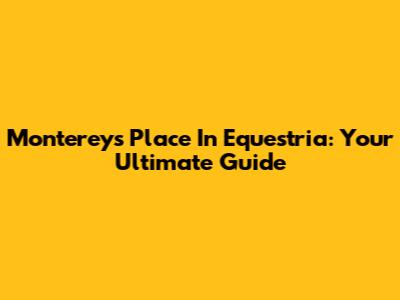 Monterey's Place In Equestria: Your Ultimate Guide