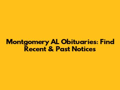 Montgomery AL Obituaries: Find Recent & Past Notices