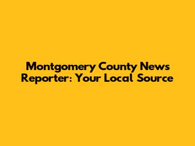 Montgomery County News Reporter: Your Local Source