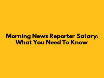 Morning News Reporter Salary: What You Need To Know