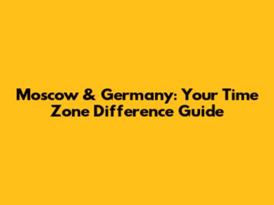 Moscow & Germany: Your Time Zone Difference Guide