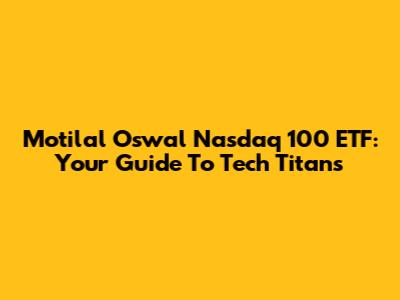 Motilal Oswal Nasdaq 100 ETF: Your Guide To Tech Titans