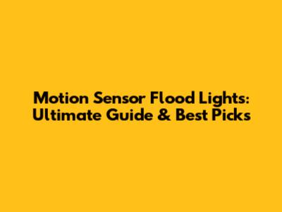Motion Sensor Flood Lights: Ultimate Guide & Best Picks