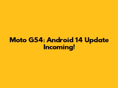 Moto G54: Android 14 Update Incoming!