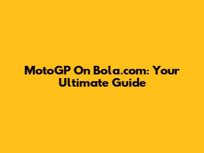 MotoGP On Bola.com: Your Ultimate Guide