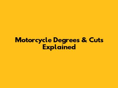 Motorcycle Degrees & Cuts Explained