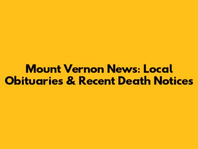 Mount Vernon News: Local Obituaries & Recent Death Notices