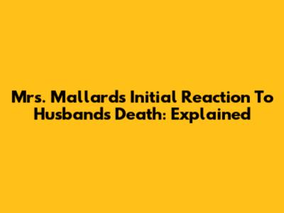 Mrs. Mallard's Initial Reaction To Husband's Death: Explained