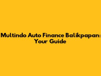 Multindo Auto Finance Balikpapan: Your Guide