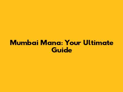 Mumbai Mana: Your Ultimate Guide